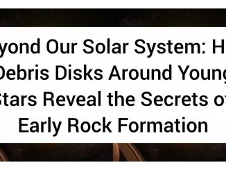 Beyond Our Solar System: How Debris Disks Around Young Stars Reveal the Secrets of Early Rock Formation