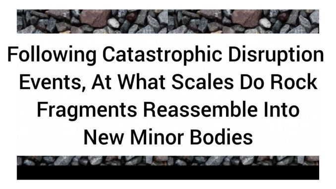 Following Catastrophic Disruption Events, At What Scales Do Rock Fragments Reassemble Into New Minor Bodies